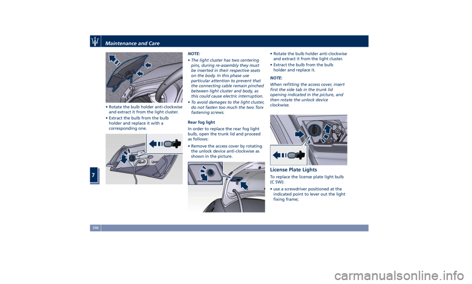 MASERATI GHIBLI 2019 Owners Manual • Rotate the bulb holder anti-clockwise
and extract it from the light cluster.
• Extract the bulb from the bulb
holder and replace it with a
corresponding one. NOTE:
• The light cluster has two MASERATI GHIBLI 2019 Owners Manual • Rotate the bulb holder anti-clockwise
and extract it from the light cluster.
• Extract the bulb from the bulb
holder and replace it with a
corresponding one. NOTE:
• The light cluster has two