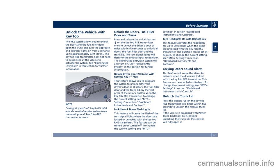 MASERATI GHIBLI 2019 Owners Guide Unlock the Vehicle with
Key fob The RKE system allows you to unlock
the doors and the fuel filler door,
open the trunk and turn the approach
and courtesy lights on from a distance
up to approximately MASERATI GHIBLI 2019 Owners Guide Unlock the Vehicle with
Key fob The RKE system allows you to unlock
the doors and the fuel filler door,
open the trunk and turn the approach
and courtesy lights on from a distance
up to approximately