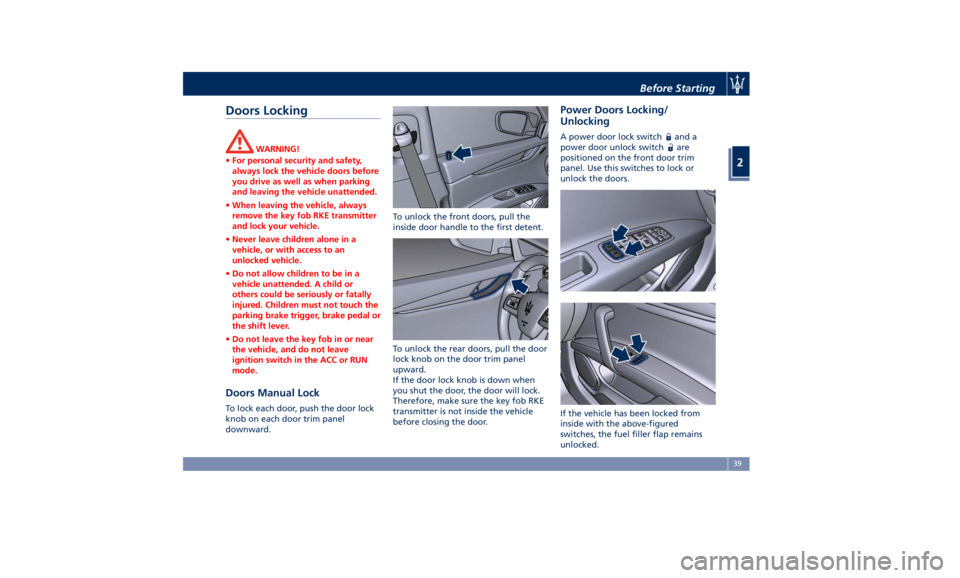MASERATI GHIBLI 2019  Owners Manual Doors Locking WARNING!
• For personal security and safety,
always lock the vehicle doors before
you drive as well as when parking
and leaving the vehicle unattended.
• When leaving the vehicle, al