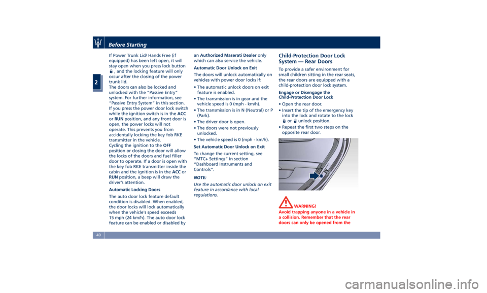 MASERATI GHIBLI 2019  Owners Manual If Power Trunk Lid/ Hands Free (if
equipped) has been left open, it will
stay open when you press lock button
, and the locking feature will only
occur after the closing of the power
trunk lid.
The do