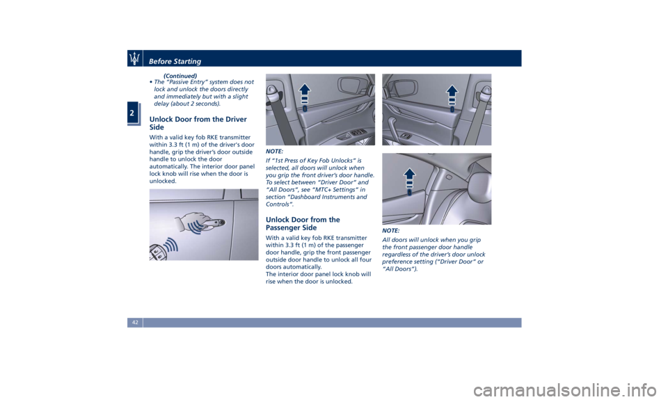 MASERATI GHIBLI 2019 Service Manual (Continued)
• The “Passive Entry” system does not
lock and unlock the doors directly
and immediately but with a slight
delay (about 2 seconds).
Unlock Door from the Driver
Side With a valid key MASERATI GHIBLI 2019 Service Manual (Continued)
• The “Passive Entry” system does not
lock and unlock the doors directly
and immediately but with a slight
delay (about 2 seconds).
Unlock Door from the Driver
Side With a valid key
