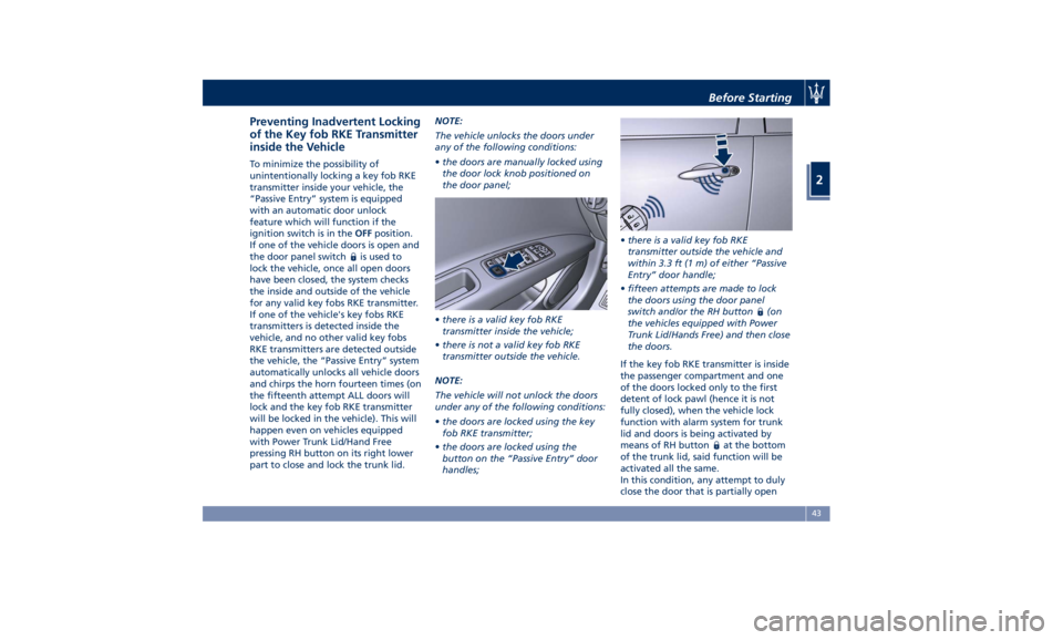 MASERATI GHIBLI 2019  Owners Manual Preventing Inadvertent Locking
of the Key fob RKE Transmitter
inside the Vehicle To minimize the possibility of
unintentionally locking a key fob RKE
transmitter inside your vehicle, the
“Passive En