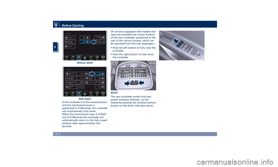 MASERATI GHIBLI 2019  Owners Manual If the sunshade is in the raised position
and the transmission lever is
positioned in R (Reverse), the sunshade
will automatically fully lower.
When the transmission lever is shifted
out of R (Reverse