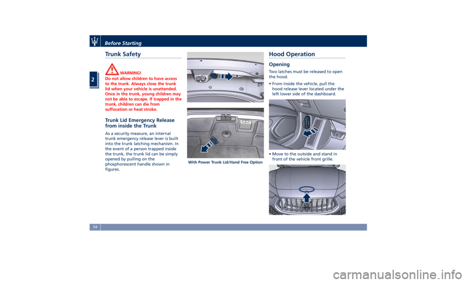 MASERATI GHIBLI 2019 Workshop Manual Trunk Safety WARNING!
Do not allow children to have access
to the trunk. Always close the trunk
lid when your vehicle is unattended.
Once in the trunk, young children may
not be able to escape. If tra MASERATI GHIBLI 2019 Workshop Manual Trunk Safety WARNING!
Do not allow children to have access
to the trunk. Always close the trunk
lid when your vehicle is unattended.
Once in the trunk, young children may
not be able to escape. If tra