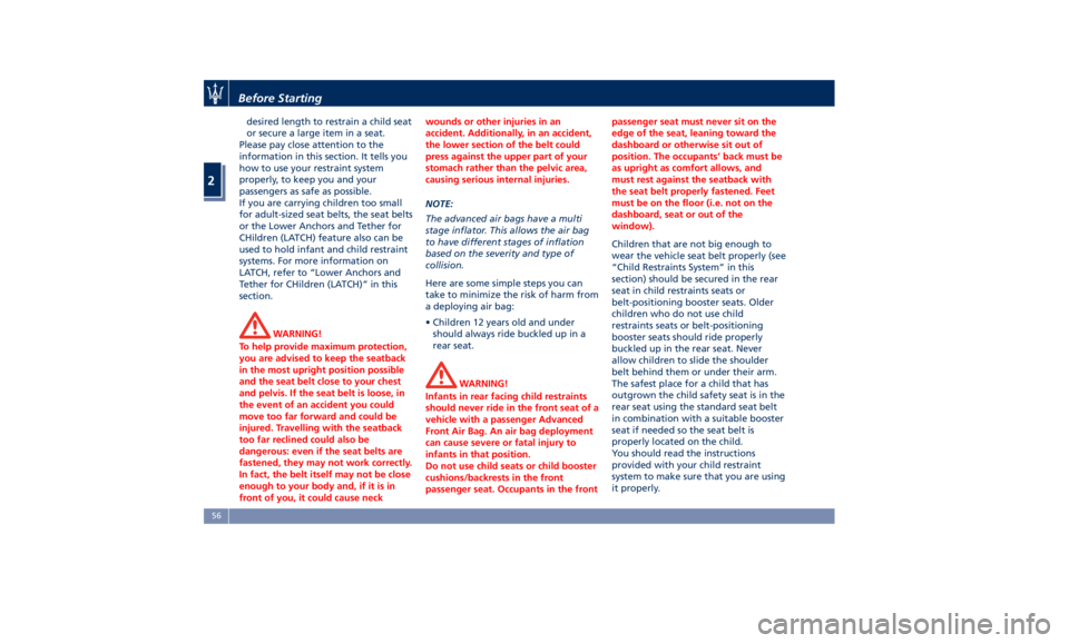 MASERATI GHIBLI 2019  Owners Manual desired length to restrain a child seat
or secure a large item in a seat.
Please pay close attention to the
information in this section. It tells you
how to use your restraint system
properly, to keep