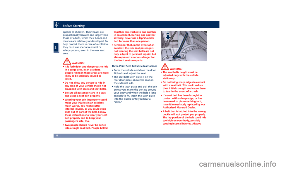 MASERATI GHIBLI 2019  Owners Manual applies to children. Their heads are
proportionally heavier and larger than
those of adults, while their bones and
muscles are relatively undeveloped. To
help protect them in case of a collision,
they