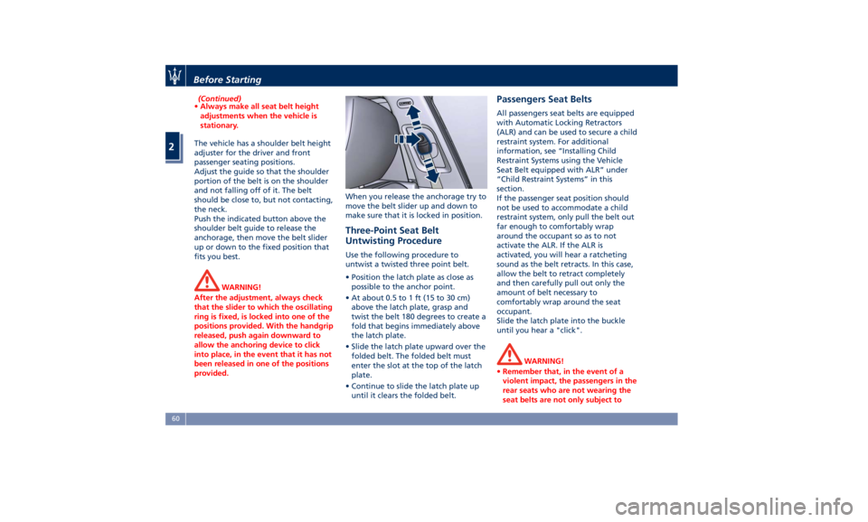 MASERATI GHIBLI 2019 Repair Manual (Continued)
• Always make all seat belt height
adjustments when the vehicle is
stationary.
The vehicle has a shoulder belt height
adjuster
for the driver and front
passenger seating positions.
Adjus MASERATI GHIBLI 2019 Repair Manual (Continued)
• Always make all seat belt height
adjustments when the vehicle is
stationary.
The vehicle has a shoulder belt height
adjuster
for the driver and front
passenger seating positions.
Adjus