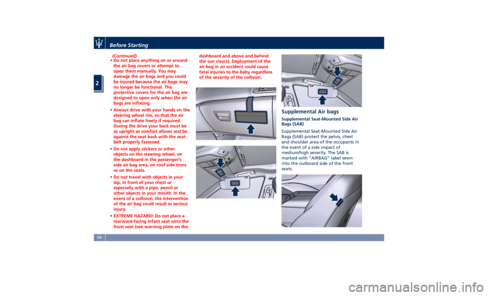 MASERATI GHIBLI 2019 Repair Manual (Continued)
• Do not place anything on or around
the air bag covers or attempt to
open them manually. You may
damage the air bags and you could
be injured because the air bags may
no longer be funct MASERATI GHIBLI 2019 Repair Manual (Continued)
• Do not place anything on or around
the air bag covers or attempt to
open them manually. You may
damage the air bags and you could
be injured because the air bags may
no longer be funct