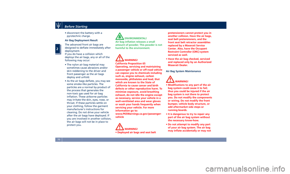 MASERATI GHIBLI 2019  Owners Manual • disconnect the battery with a
pyrotechnic charge.
Air Bag Deployment Result
The advanced front air bags are
designed to deflate immediately after
deployment.
If you do have a collision which
deplo