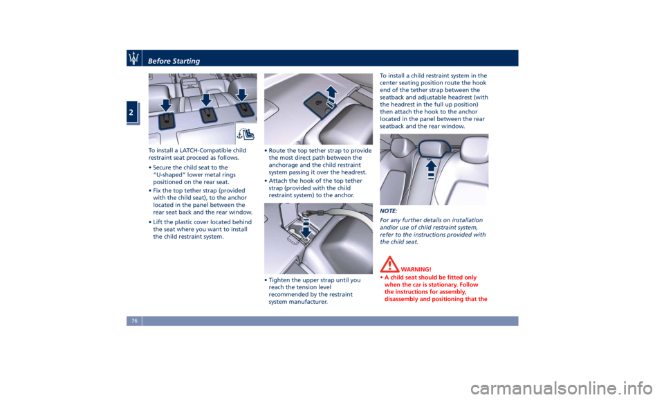 MASERATI GHIBLI 2019 Manual PDF To install a LATCH-Compatible child
restraint seat proceed as follows.
• Secure the child seat to the
“U-shaped” lower metal rings
positioned on the rear seat.
• Fix the top tether strap (prov MASERATI GHIBLI 2019 Manual PDF To install a LATCH-Compatible child
restraint seat proceed as follows.
• Secure the child seat to the
“U-shaped” lower metal rings
positioned on the rear seat.
• Fix the top tether strap (prov