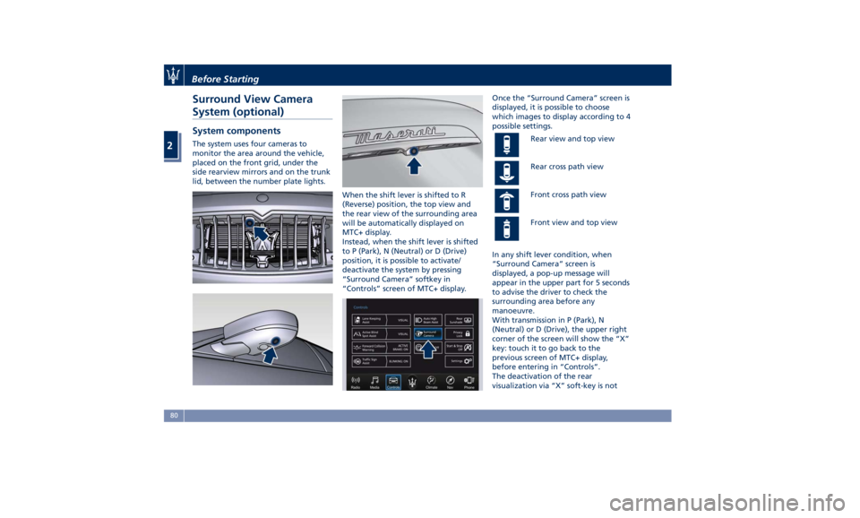 MASERATI GHIBLI 2019 User Guide Surround View Camera
System (optional) System components The system uses four cameras to
monitor the area around the vehicle,
placed on the front grid, under the
side rearview mirrors and on the trunk