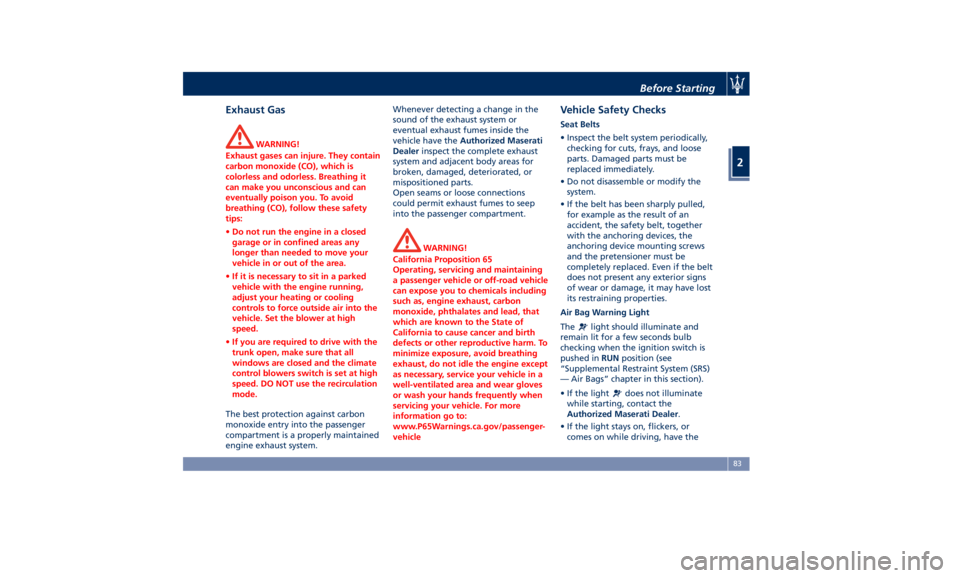 MASERATI GHIBLI 2019  Owners Manual Exhaust Gas WARNING!
Exhaust gases can injure. They contain
carbon monoxide (CO), which is
colorless and odorless. Breathing it
can make you unconscious and can
eventually poison you. To avoid
breathi