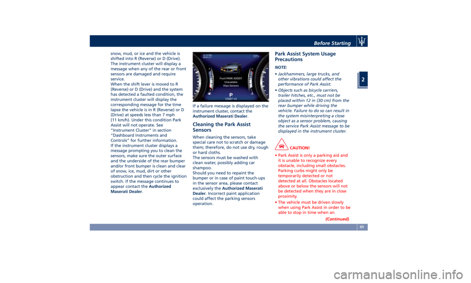 MASERATI GHIBLI 2019 Owners Manual snow, mud, or ice and the vehicle is
shifted into R (Reverse) or D (Drive).
The instrument cluster will display a
message when any of the rear or front
sensors are damaged and require
service.
When th MASERATI GHIBLI 2019 Owners Manual snow, mud, or ice and the vehicle is
shifted into R (Reverse) or D (Drive).
The instrument cluster will display a
message when any of the rear or front
sensors are damaged and require
service.
When th