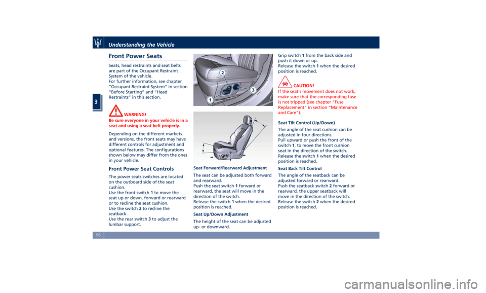 MASERATI GHIBLI 2019  Owners Manual Front Power Seats Seats, head restraints and seat belts
are part of the Occupant Restraint
System of the vehicle.
For further information, see chapter
“Occupant Restraint System” in section
“Bef