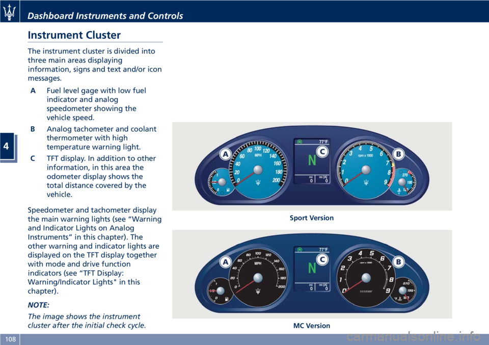 MASERATI GRANTURISMO 2020  Owners Manual Instrument Cluster
The instrument cluster is divided into
three main areas displaying
information, signs and text and/or icon
messages.
AFuel level gage with low fuel
indicator and analog
speedometer 