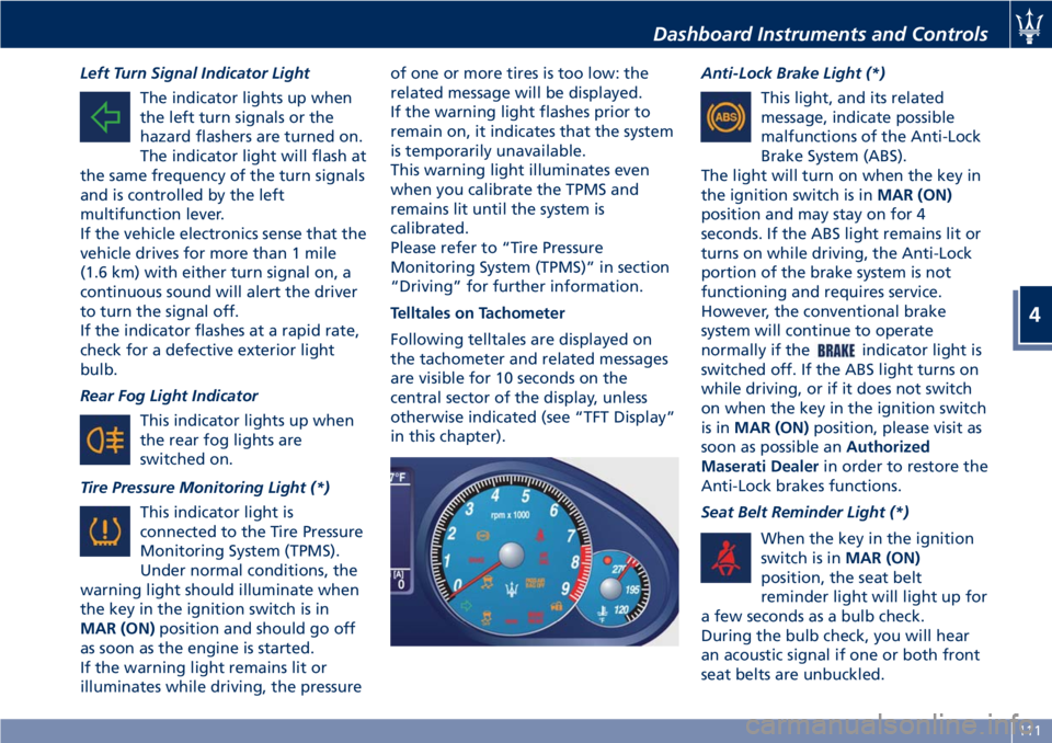 MASERATI GRANTURISMO 2020  Owners Manual Left Turn Signal Indicator Light
The indicator lights up when
the left turn signals or the
hazard flashers are turned on.
The indicator light will flash at
the same frequency of the turn signals
and i