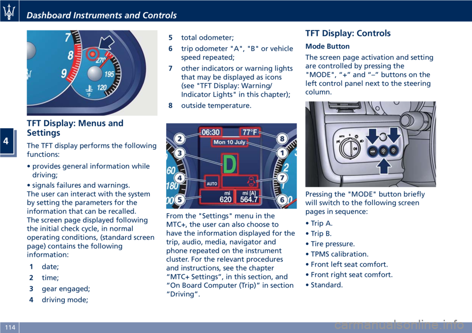 MASERATI GRANTURISMO 2020  Owners Manual TFT Display: Menus and
Settings
The TFT display performs the following
functions:
• provides general information while
driving;
• signals failures and warnings.
The user can interact with the syst