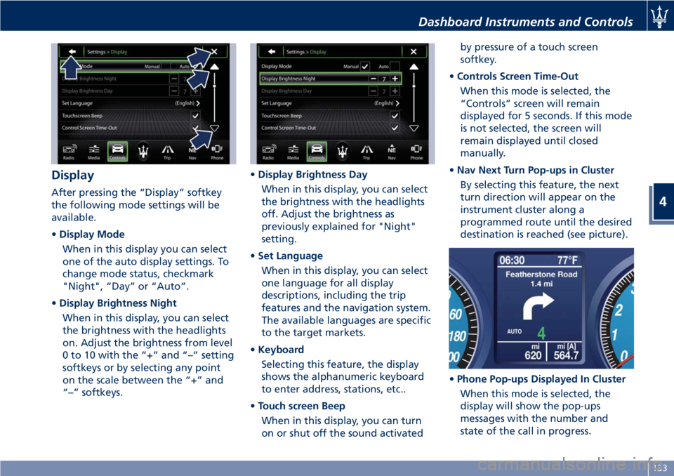 MASERATI GRANTURISMO 2020  Owners Manual Display
After pressing the “Display” softkey
the following mode settings will be
available.
•Display Mode
When in this display you can select
one of the auto display settings. To
change mode sta