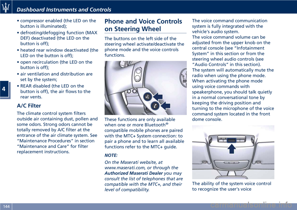MASERATI GRANTURISMO 2020  Owners Manual • compressor enabled (the LED on the
button is illuminated);
• defrosting/defogging function (MAX
DEF) deactivated (the LED on the
button is off);
• heated rear window deactivated (the
LED on th