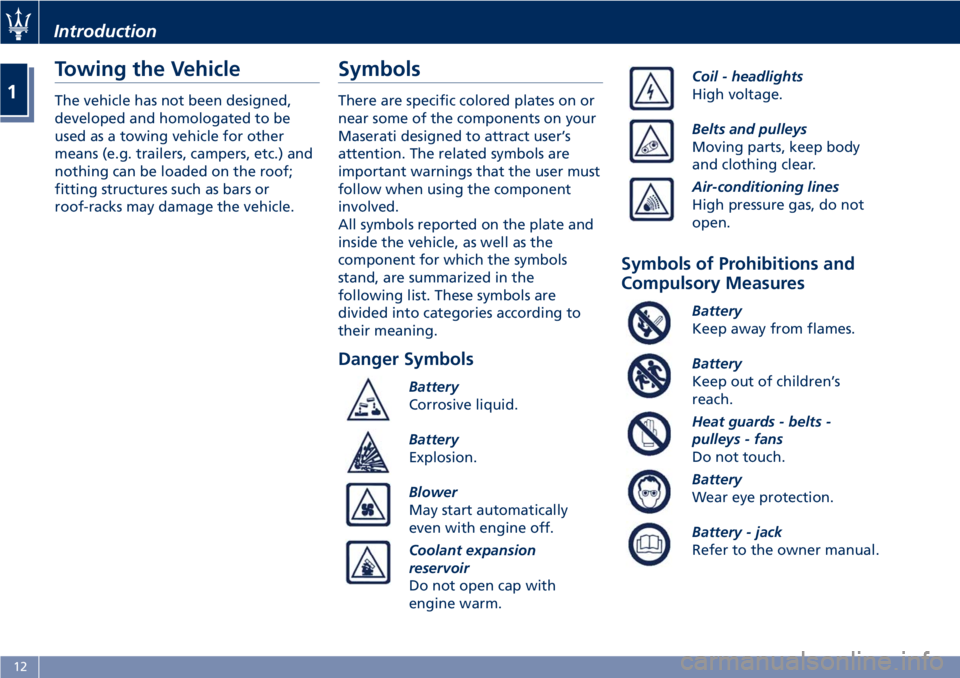 MASERATI GRANTURISMO 2020  Owners Manual Towing the Vehicle
The vehicle has not been designed,
developed and homologated to be
used as a towing vehicle for other
means (e.g. trailers, campers, etc.) and
nothing can be loaded on the roof;
fit