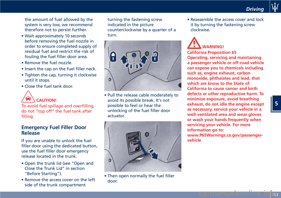 MASERATI GRANTURISMO 2020 Owners Manual the amount of fuel allowed by the
system is very low, we recommend
therefore not to persist further.
• Wait approximately 10 seconds
before removing the fuel nozzle in
order to ensure completed supp MASERATI GRANTURISMO 2020 Owners Manual the amount of fuel allowed by the
system is very low, we recommend
therefore not to persist further.
• Wait approximately 10 seconds
before removing the fuel nozzle in
order to ensure completed supp