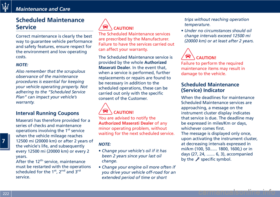 MASERATI GRANTURISMO 2020  Owners Manual Scheduled Maintenance
Service
Correct maintenance is clearly the best
way to guarantee vehicle performance
and safety features, ensure respect for
the environment and low operating
costs.
NOTE:
Also r