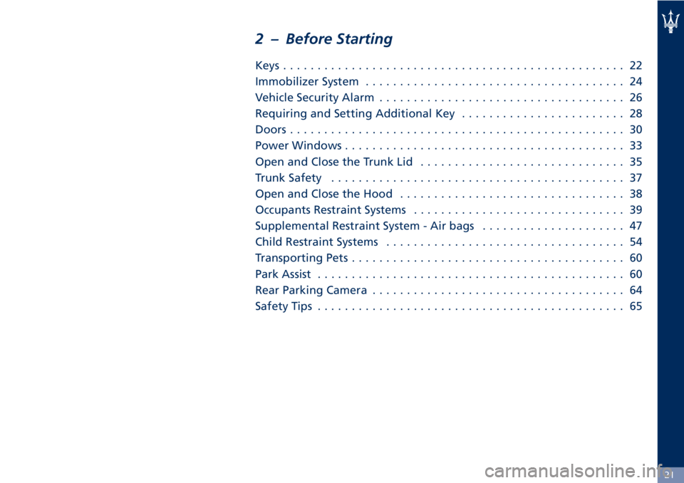 MASERATI GRANTURISMO 2020 Owners Manual 2 – Before Starting
Keys.................................................. 22
Immobilizer System...................................... 24
Vehicle Security Alarm.................................... 2