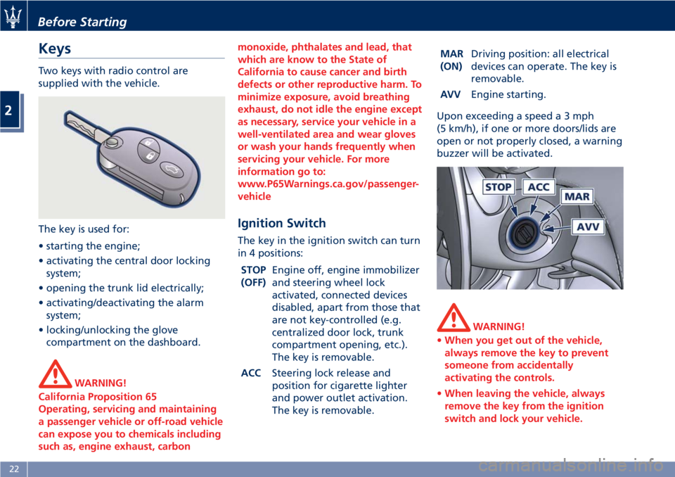 MASERATI GRANTURISMO 2020  Owners Manual Keys
Two keys with radio control are
supplied with the vehicle.
The key is used for:
• starting the engine;
• activating the central door locking
system;
• opening the trunk lid electrically;
�