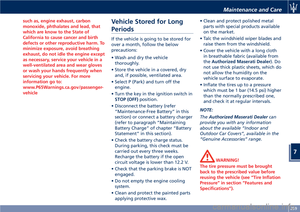 MASERATI GRANTURISMO 2020  Owners Manual such as, engine exhaust, carbon
monoxide, phthalates and lead, that
which are know to the State of
California to cause cancer and birth
defects or other reproductive harm. To
minimize exposure, avoid 