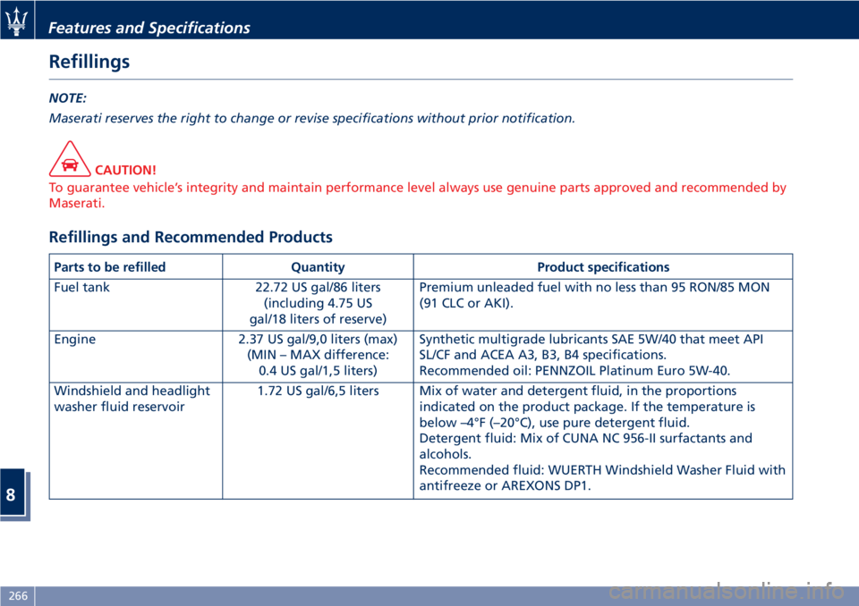 MASERATI GRANTURISMO 2020  Owners Manual Refillings
NOTE:
Maserati reserves the right to change or revise specifications without prior notification.
CAUTION!
To guarantee vehicle’s integrity and maintain performance level always use genuin