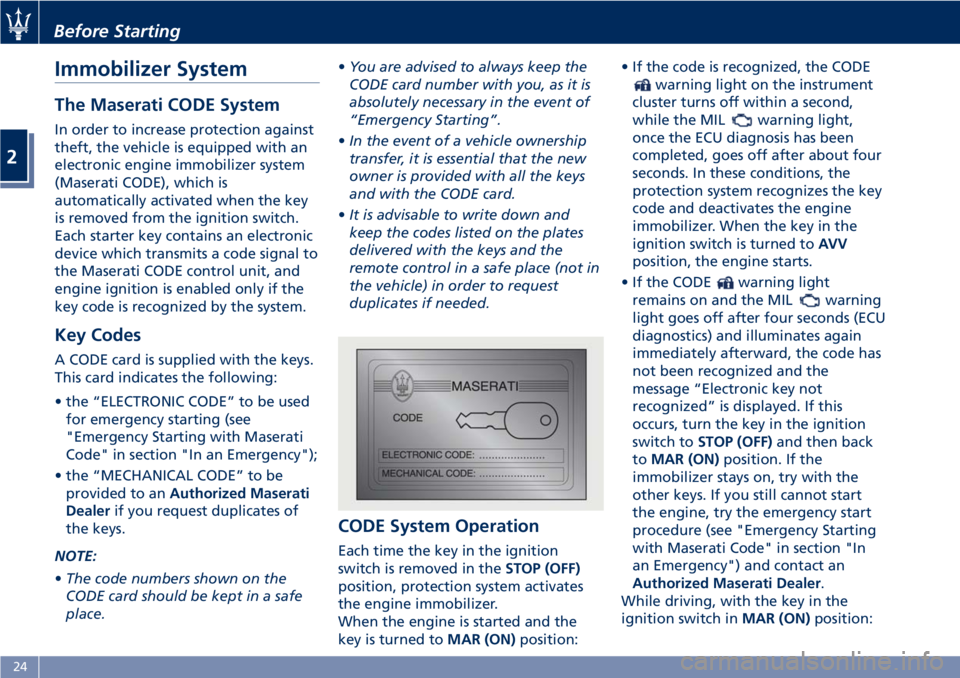 MASERATI GRANTURISMO 2020 Owners Manual Immobilizer System
The Maserati CODE System
In order to increase protection against
theft, the vehicle is equipped with an
electronic engine immobilizer system
(Maserati CODE), which is
automatically 
