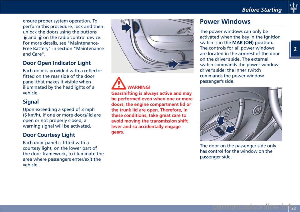 MASERATI GRANTURISMO 2020  Owners Manual ensure proper system operation. To
perform this procedure, lock and then
unlock the doors using the buttons
andon the radio control device.
For more details, see "Maintenance-
Free Battery" in