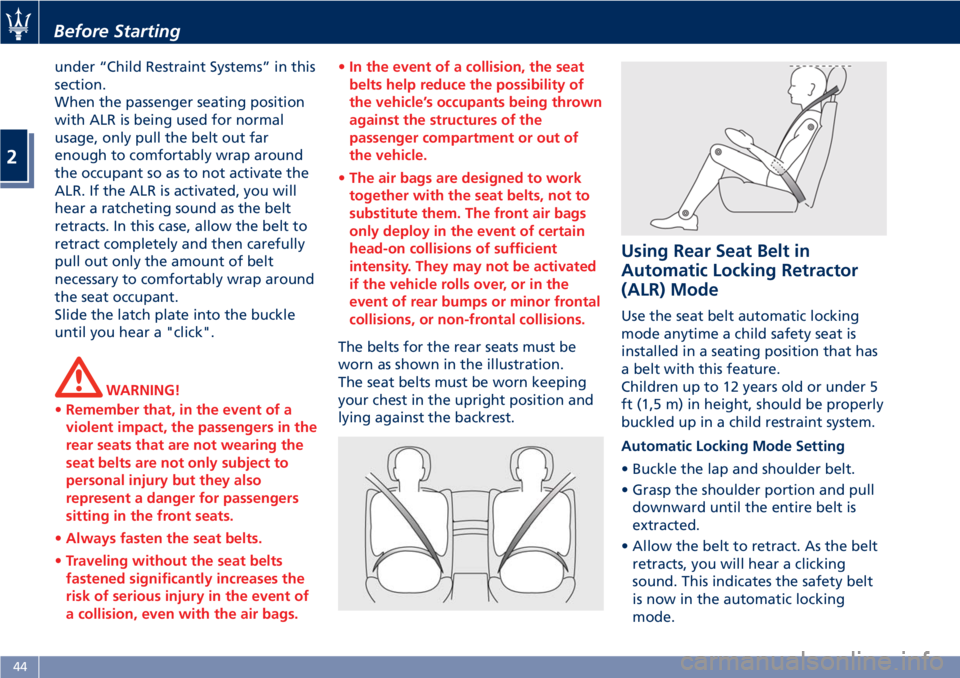MASERATI GRANTURISMO 2020 Service Manual under “Child Restraint Systems” in this
section.
When the passenger seating position
with ALR is being used for normal
usage, only pull the belt out far
enough to comfortably wrap around
the occup