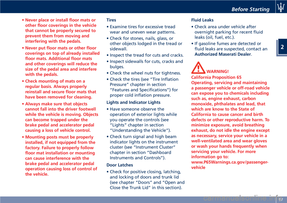 MASERATI GRANTURISMO 2020  Owners Manual •Never place or install floor mats or
other floor coverings in the vehicle
that cannot be properly secured to
prevent them from moving and
interfering with the pedals.
•Never put floor mats or oth