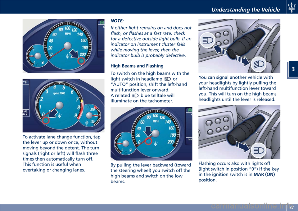 MASERATI GRANTURISMO 2020  Owners Manual To activate lane change function, tap
the lever up or down once, without
moving beyond the detent. The turn
signals (right or left) will flash three
times then automatically turn off.
This function is