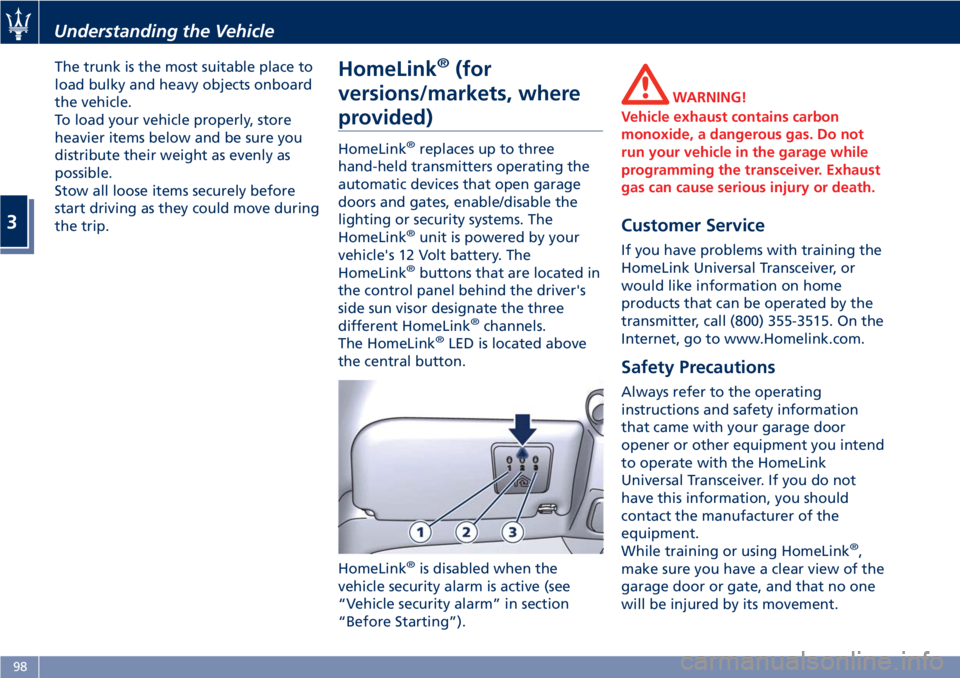 MASERATI GRANTURISMO 2019 Owners Manual The trunk is the most suitable place to
load bulky and heavy objects onboard
the vehicle.
To load your vehicle properly, store
heavier items below and be sure you
distribute their weight as evenly as
MASERATI GRANTURISMO 2019 Owners Manual The trunk is the most suitable place to
load bulky and heavy objects onboard
the vehicle.
To load your vehicle properly, store
heavier items below and be sure you
distribute their weight as evenly as