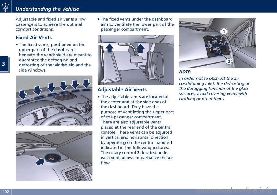 MASERATI GRANTURISMO 2019 Owners Manual Adjustable and fixed air vents allow
passengers to achieve the optimal
comfort conditions.
Fixed Air Vents • The fixed vents, positioned on the
upper part of the dashboard,
beneath the windshield ar MASERATI GRANTURISMO 2019 Owners Manual Adjustable and fixed air vents allow
passengers to achieve the optimal
comfort conditions.
Fixed Air Vents • The fixed vents, positioned on the
upper part of the dashboard,
beneath the windshield ar