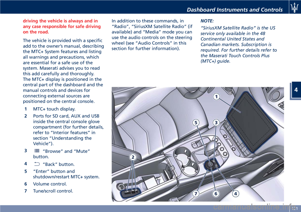 MASERATI GRANTURISMO 2019  Owners Manual driving the vehicle is always and in
any case responsible for safe driving
on the road.
The vehicle is provided with a specific
add
to the owner’s manual, describing
the MTC+ System features and lis