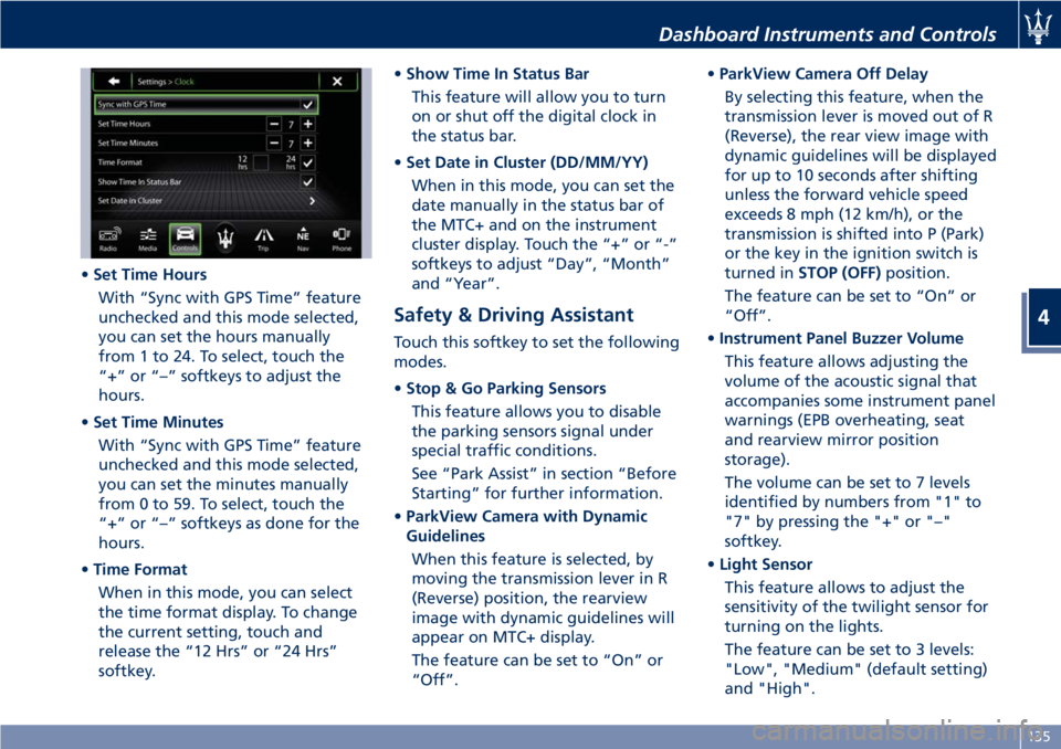 MASERATI GRANTURISMO 2019 Owners Manual • Set Time Hours
With “Sync with GPS Time” feature
unchecked and this mode selected,
you can set the hours manually
from 1 to 24. To select, touch the
“+” or “–” softkeys to adjust the MASERATI GRANTURISMO 2019 Owners Manual • Set Time Hours
With “Sync with GPS Time” feature
unchecked and this mode selected,
you can set the hours manually
from 1 to 24. To select, touch the
“+” or “–” softkeys to adjust the