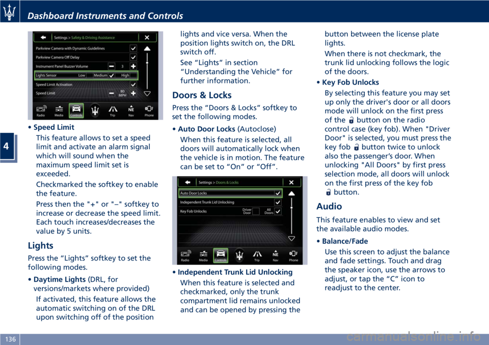 MASERATI GRANTURISMO 2019 Owners Manual • Speed Limit
This feature allows to set a speed
limit and activate an alarm signal
which will sound when the
maximum speed limit set is
exceeded.
Checkmarked the softkey to enable
the feature.
Pres MASERATI GRANTURISMO 2019 Owners Manual • Speed Limit
This feature allows to set a speed
limit and activate an alarm signal
which will sound when the
maximum speed limit set is
exceeded.
Checkmarked the softkey to enable
the feature.
Pres