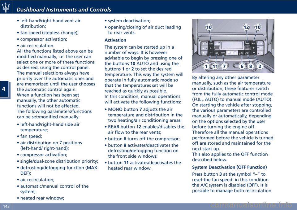 MASERATI GRANTURISMO 2019 Owners Manual • left-hand/right-hand vent air
distribution;
• fan speed (stepless change);
• compressor activation;
• air recirculation.
All the functions listed above can be
modified manually, i.e. the use MASERATI GRANTURISMO 2019 Owners Manual • left-hand/right-hand vent air
distribution;
• fan speed (stepless change);
• compressor activation;
• air recirculation.
All the functions listed above can be
modified manually, i.e. the use