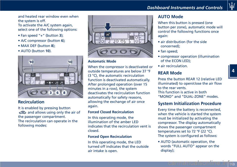 MASERATI GRANTURISMO 2019 Owners Manual and heated rear window even when
the system is off.
To activate the A/C system again,
select one of the following options:
• Fan speed “+” (button 3 );
• A/C compressor (button 6 );
• MAX DE MASERATI GRANTURISMO 2019 Owners Manual and heated rear window even when
the system is off.
To activate the A/C system again,
select one of the following options:
• Fan speed “+” (button 3 );
• A/C compressor (button 6 );
• MAX DE
