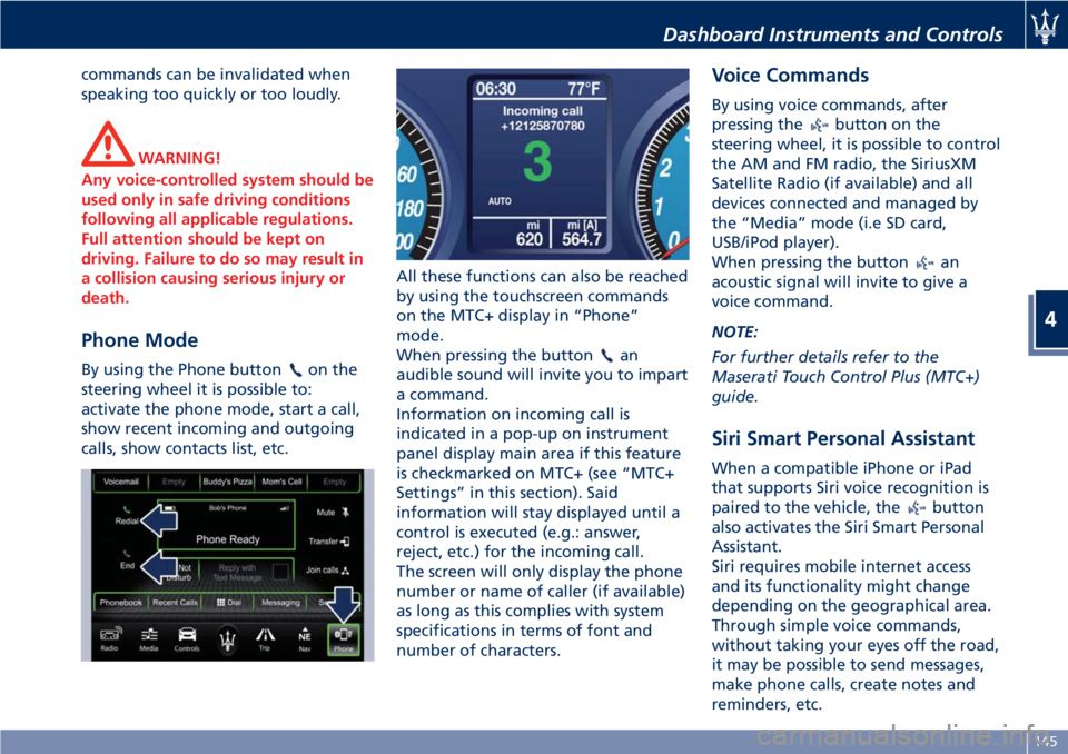 MASERATI GRANTURISMO 2019 Owners Manual commands can be invalidated when
speaking too quickly or too loudly.
WARNING!
Any voice-controlled system should be
used only in safe driving conditions
following all applicable regulations.
Full atte MASERATI GRANTURISMO 2019 Owners Manual commands can be invalidated when
speaking too quickly or too loudly.
WARNING!
Any voice-controlled system should be
used only in safe driving conditions
following all applicable regulations.
Full atte