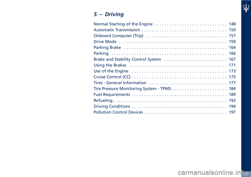 MASERATI GRANTURISMO 2019  Owners Manual 5 – Driving Normal Starting of the Engine ............................. 148
Automatic Transmission .................................. 150
Onboard Computer (Trip) ................................ 157