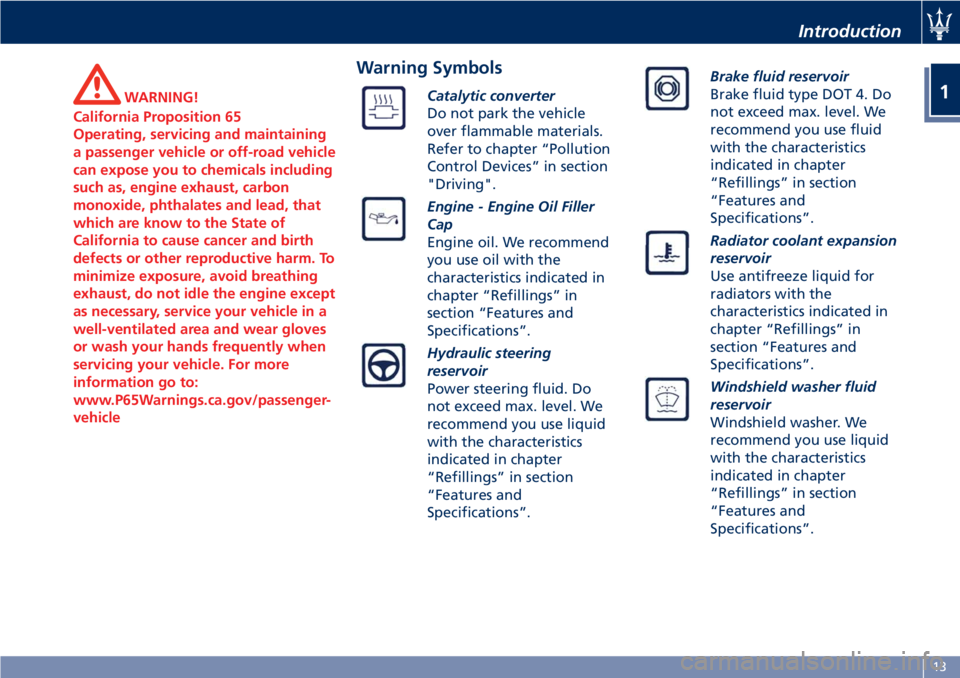 MASERATI GRANTURISMO 2019  Owners Manual WARNING!
California Proposition 65
Operating, servicing and maintaining
a passenger vehicle or off-road vehicle
can expose you to chemicals including
such as, engine exhaust, carbon
monoxide, phthalat