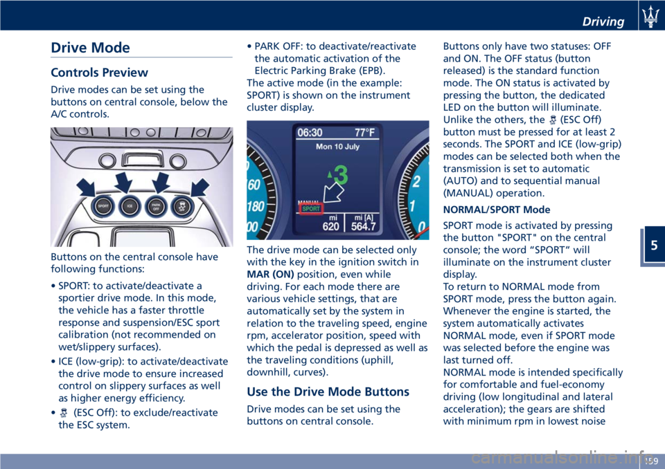 MASERATI GRANTURISMO 2019 Owners Manual Drive Mode Controls Preview Drive modes can be set using the
buttons on central console, below the
A/C controls.
Buttons on the central console have
following functions:
• SPORT: to activate/deactiv MASERATI GRANTURISMO 2019 Owners Manual Drive Mode Controls Preview Drive modes can be set using the
buttons on central console, below the
A/C controls.
Buttons on the central console have
following functions:
• SPORT: to activate/deactiv