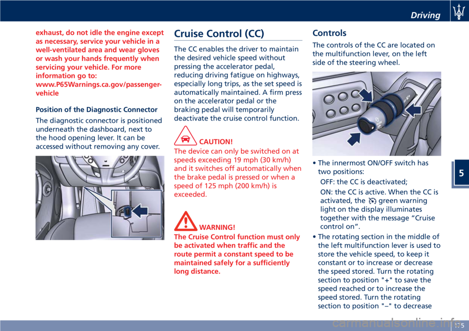 MASERATI GRANTURISMO 2019 Owners Manual exhaust, do not idle the engine except
as necessary, service your vehicle in a
well-ventilated area and wear gloves
or wash your hands frequently when
servicing your vehicle. For more
information go t MASERATI GRANTURISMO 2019 Owners Manual exhaust, do not idle the engine except
as necessary, service your vehicle in a
well-ventilated area and wear gloves
or wash your hands frequently when
servicing your vehicle. For more
information go t