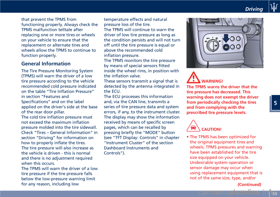 MASERATI GRANTURISMO 2019  Owners Manual that prevent the TPMS from
functioning properly. Always check the
TPMS malfunction telltale after
replacing one or more tires or wheels
on your vehicle to ensure that the
replacement or alternate tire