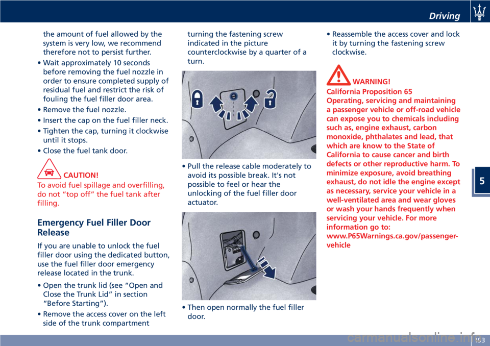 MASERATI GRANTURISMO 2019 Owners Manual the amount of fuel allowed by the
system is very low, we recommend
therefore not to persist further.
• Wait approximately 10 seconds
before removing the fuel nozzle in
order to ensure completed supp MASERATI GRANTURISMO 2019 Owners Manual the amount of fuel allowed by the
system is very low, we recommend
therefore not to persist further.
• Wait approximately 10 seconds
before removing the fuel nozzle in
order to ensure completed supp