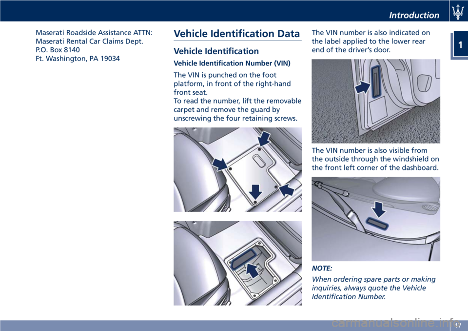 MASERATI GRANTURISMO 2019  Owners Manual Maserati Roadside Assistance ATTN:
Maserati Rental Car Claims Dept.
P.O. Box 8140
Ft. Washington, PA 19034
Vehicle Identification Data Vehicle Identification Vehicle Identification Number (VIN)
The VI